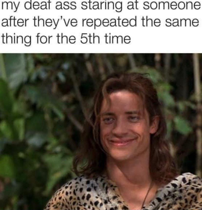 my aear ass staring at someone after theyve repeated the same thing for the 5th time