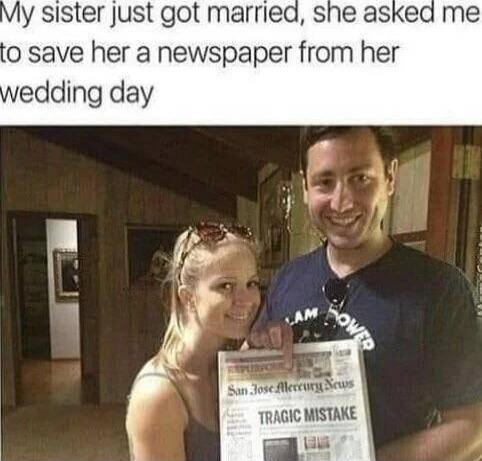 My sister just got married, she asked me to save her a newspaper from her wedding day. San Jose Mercury News TRAGIC MISTAKE