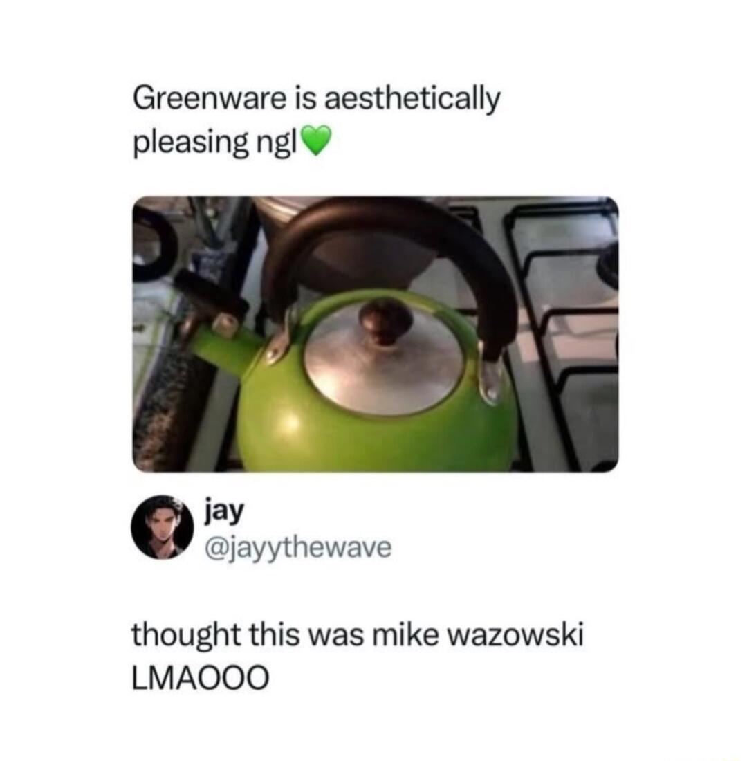 Greenware is aesthetically pleasing ngl iay jayythewave thought this was mike wazowski LMAOOO