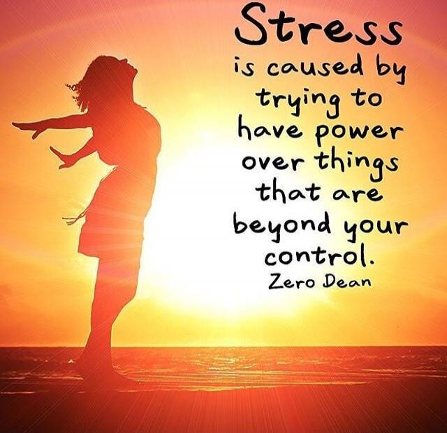 Stress is caused by trying to have power over things that are beyond your control. Zero Dean