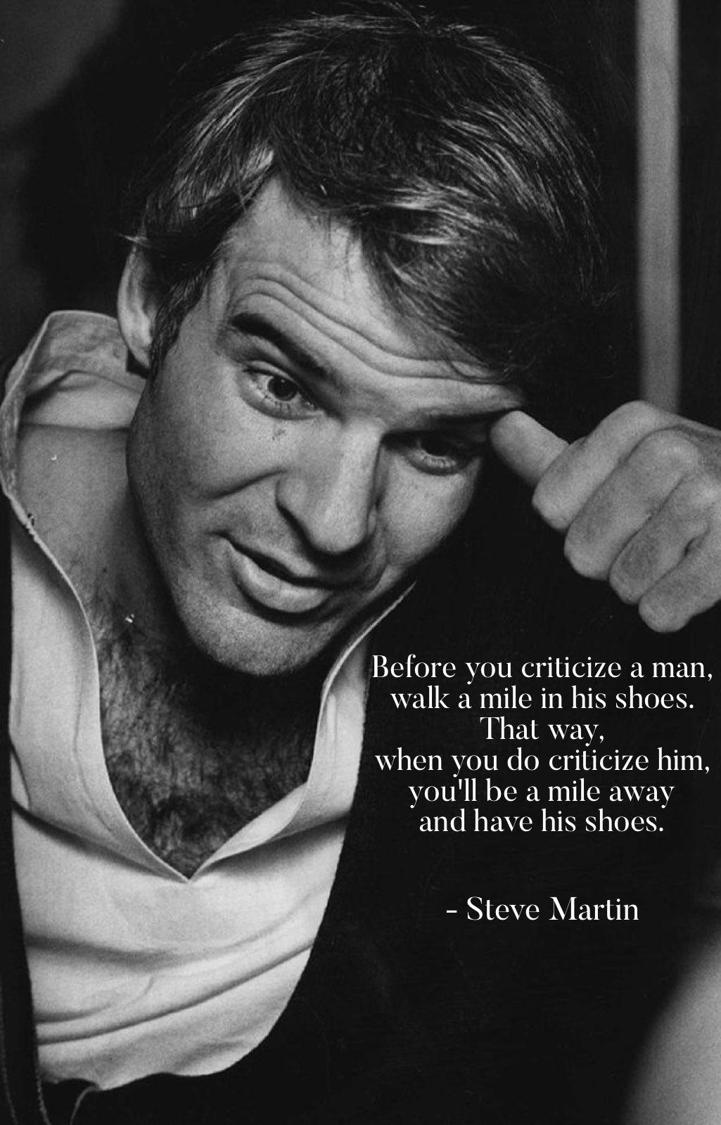 walk a mile in That way youll be a mile a and have his shoes Steve Martin