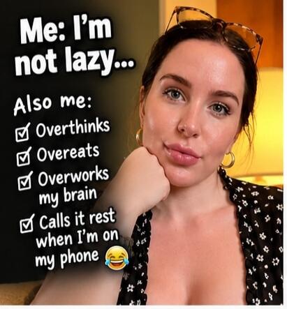 Me: I'm not lazy... Also me: Overthinks, Overeats, Overworks my brain, Calls it rest when I'm on my phone 😂