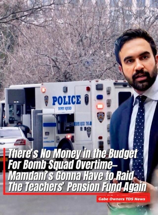 POLICE BOMB SQUAD There's No Money in the Budget For Bomb Squad Overtime— Mamdani's Gonna Have to Raid The Teachers' Pension Fund Again Gabe Owners TDS News