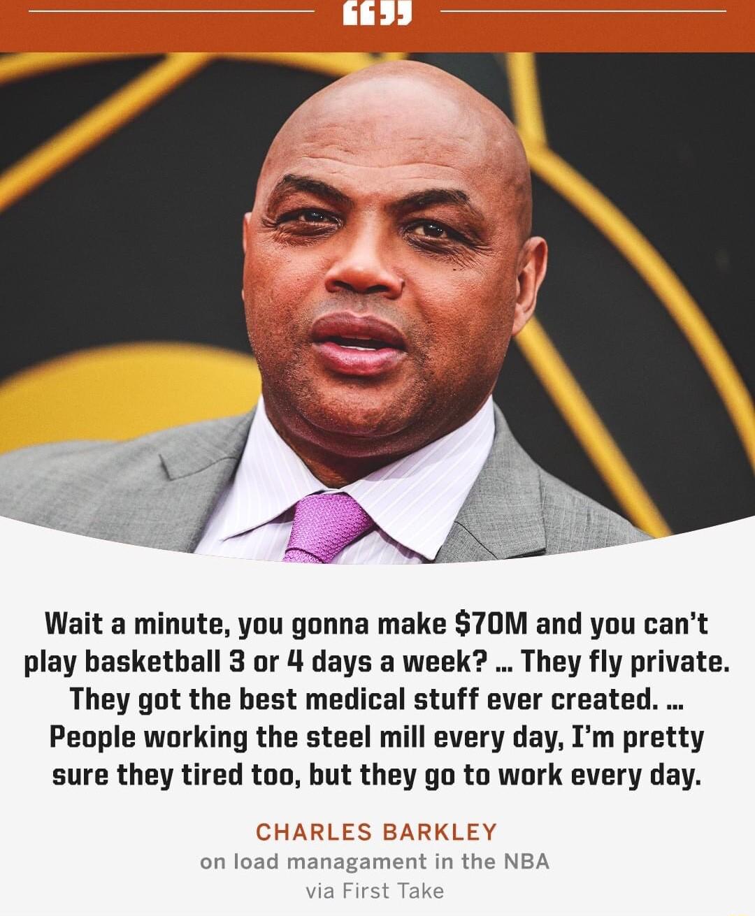 Wait a minute you gonna make 70M and you cant play basketball 3 or 4 days a week They fly private They got the best medical stuff ever created People working the steel mill every day Im pretty sure they tired too but they go to work every day