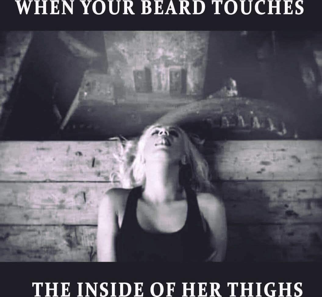 WHEN YOUR BEARD TOUCHES THE INSIDE OF HER THIGHS