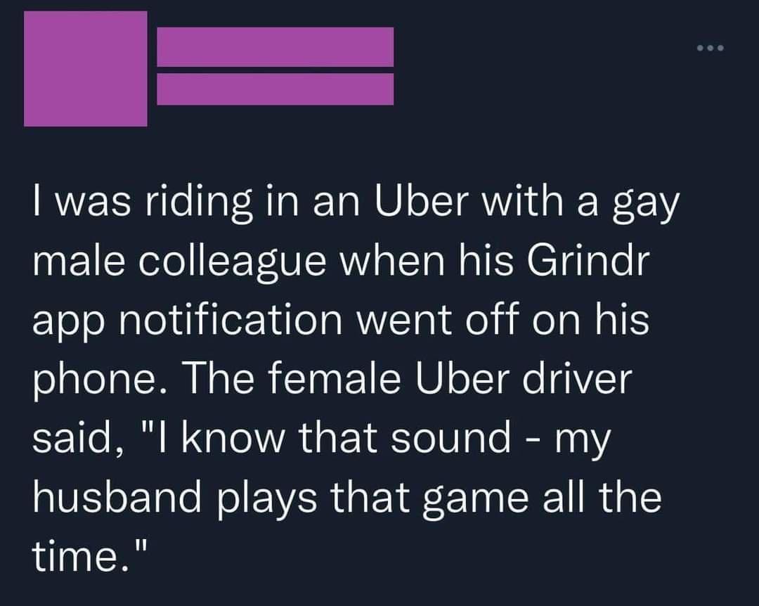 was riding in an Uber with a gay male colleague when his Grindr zYoJolalelujlerde1a R Ta el aWallS ol aleTat N N o TR Taa P Y SR U oTT e I4IV 10 7 1o B g Te VA g P 1 XTo alo IEN141Y husband plays that game all the time