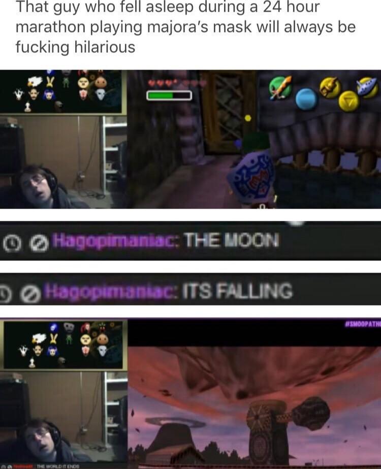 That guy who fell asleep during a 24 hour marathon playing majoras mask will always be fucking hilarious Hagopimaniac THE MOON Hagopumaniac TS F _ra T L4 BR 2 vew 9
