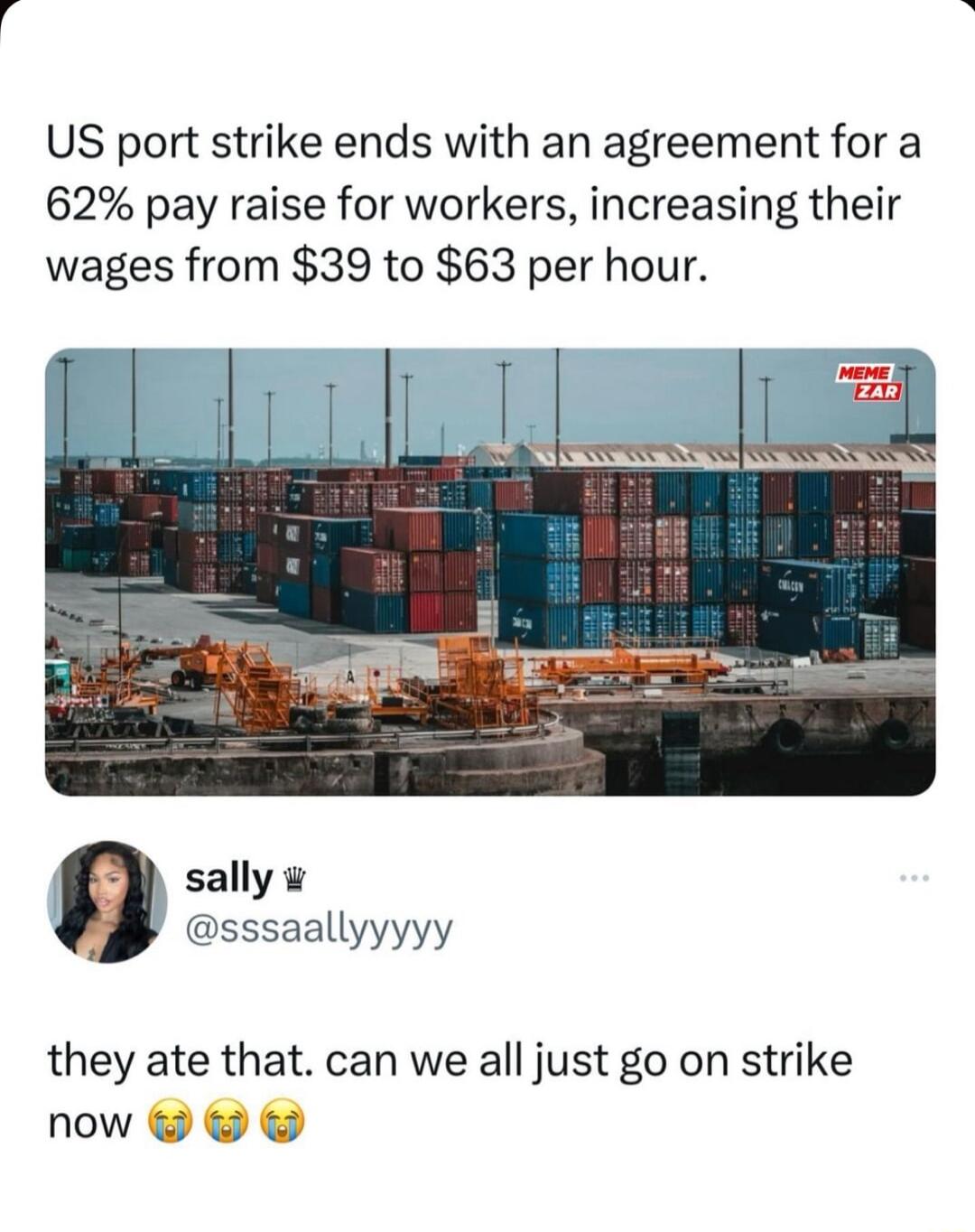 US port strike ends with an agreement for a 62 pay raise for workers increasing their wages from 39 to 63 per hour sally sssaallyyyyy they ate that can we all just go on strike now