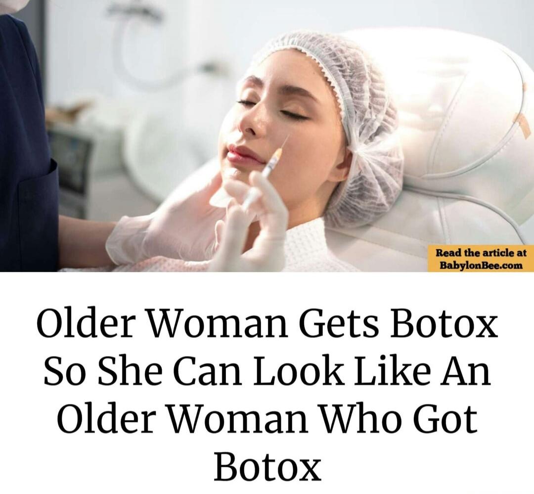 Older Woman Gets Botox So She Can Look Like An Older Woman Who Got Botox. Read the article at BabylonBee.com