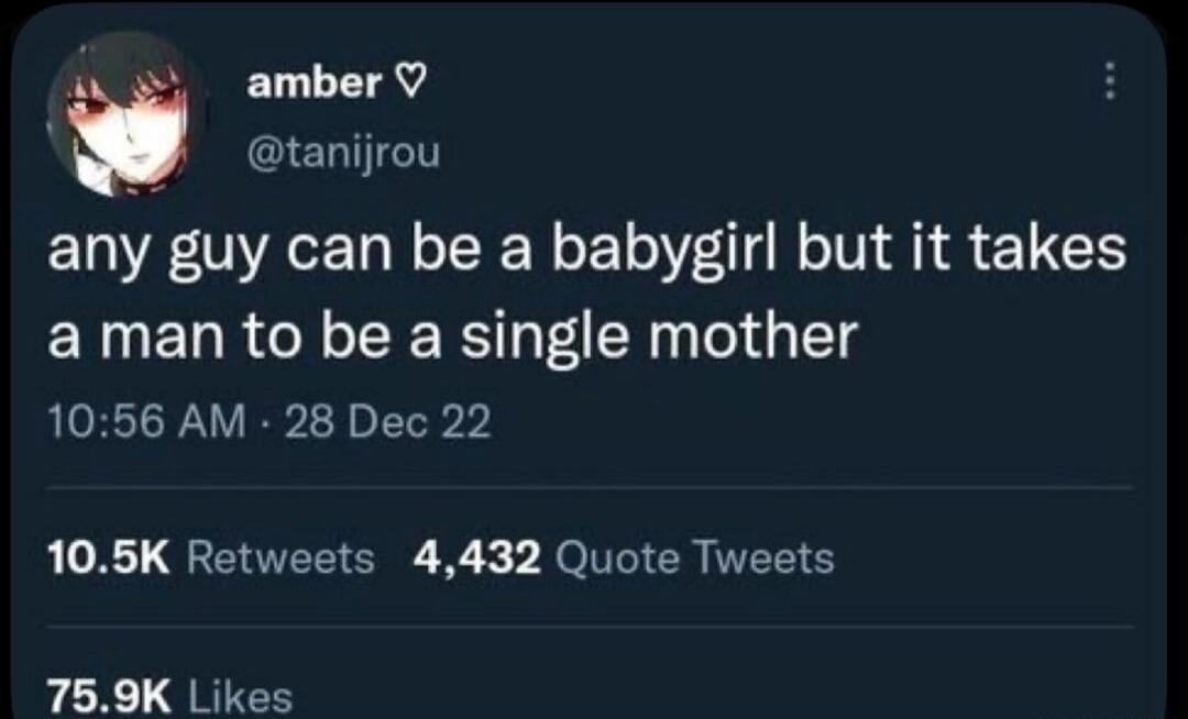 amber ♡ @tanjirou
any guy can be a babygirl but it takes a man to be a single mother
10:56 AM - 28 Dec 22