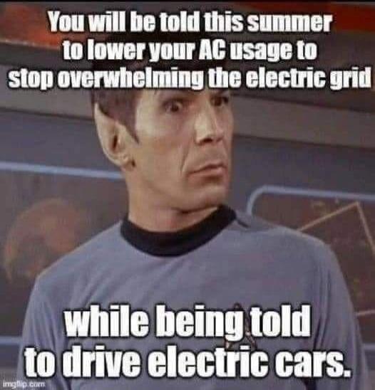 You will be told this summer to lower your AC usage to stop overwhelming the electric grid while being told to drive electric cars.