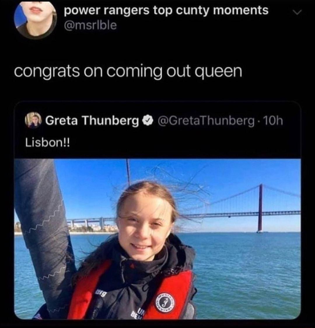 power rangers top cunty moments 4 msrible congrats on coming out queen Greta Thunberg GretaThunberg 10h Lisbon