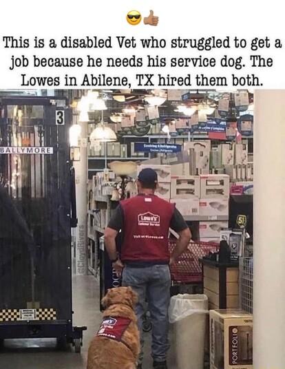 o This is a disabled Vet who struggled to get a job because he needs his service dog The Lowes in Abilene TX hired them e