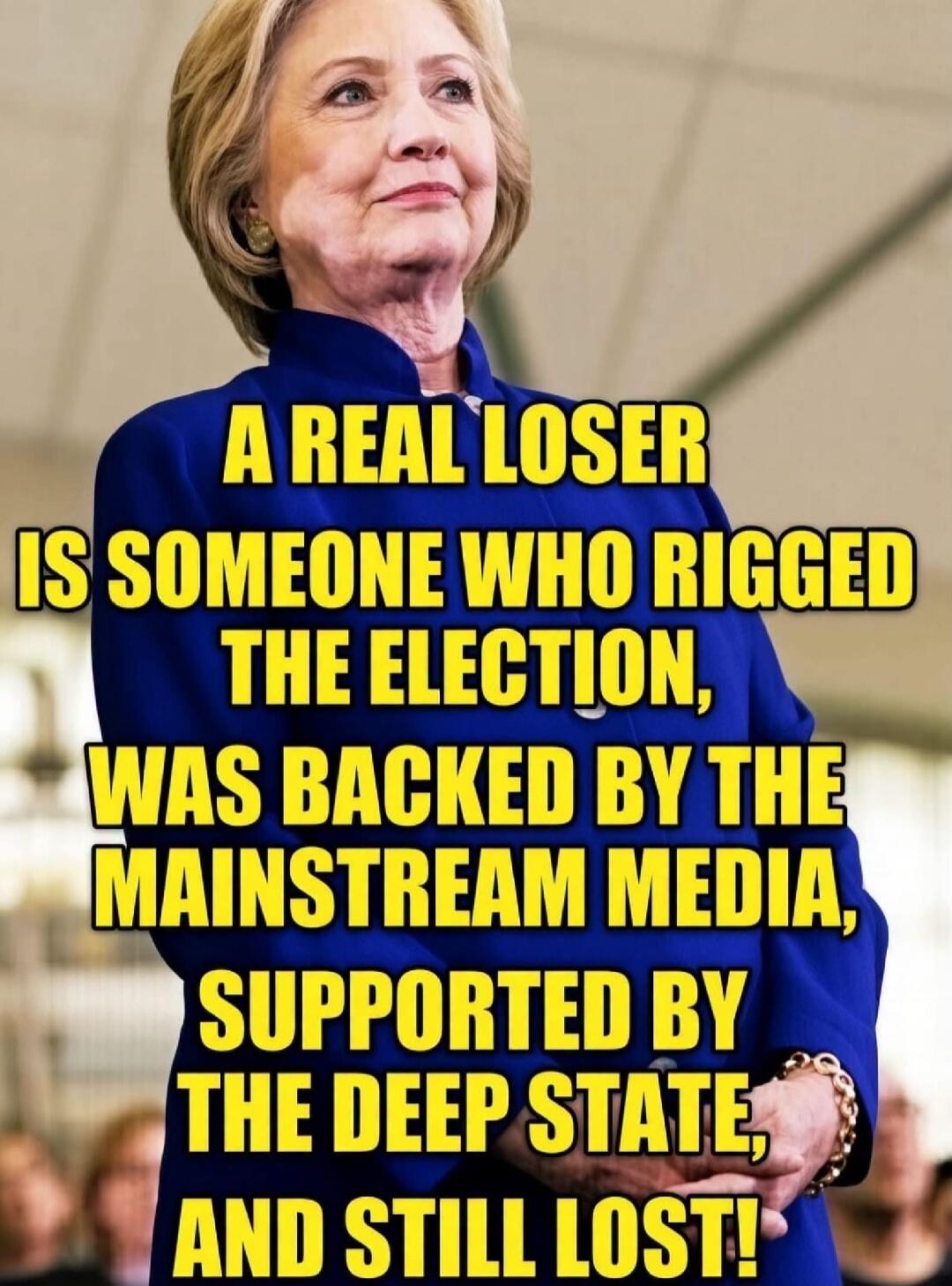 A REAL LOSER IS SOMEONE WHO RIGGED THE ELECTION, WAS BACKED BY THE MAINSTREAM MEDIA, SUPPORTED BY THE DEEP STATE, AND STILL LOST!