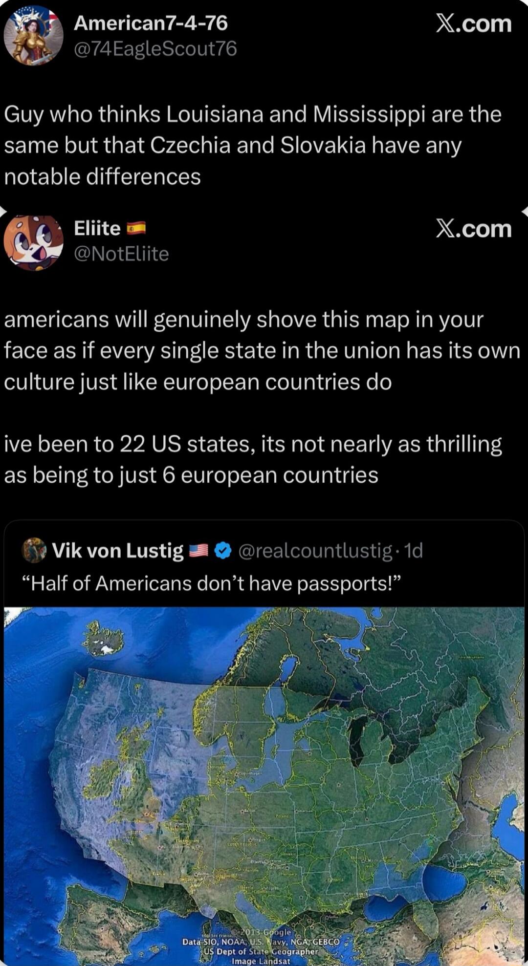 Guy who thinks Louisiana and Mississippi are the same but that Czechia and Slovakia have any notable differences. Americans will genuinely shove this map in your face as if every single state in the union has its own culture just like European countries do. I've been to 22 US states, it's not nearly as thrilling as being to just 6 European countrie