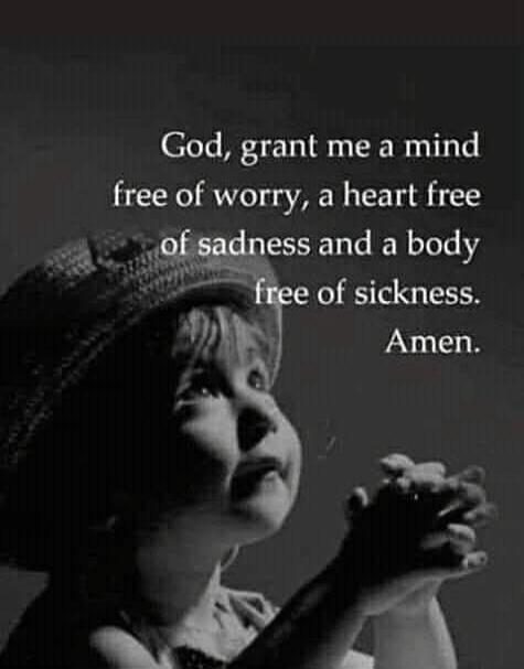 God, grant me a mind free of worry, a heart free of sadness and a body free of sickness. Amen.