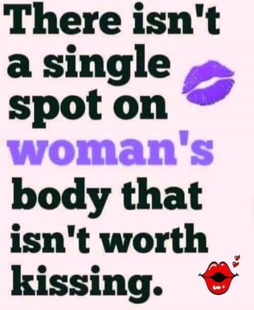 There isn't a single spot on woman's body that isn't worth kissing.