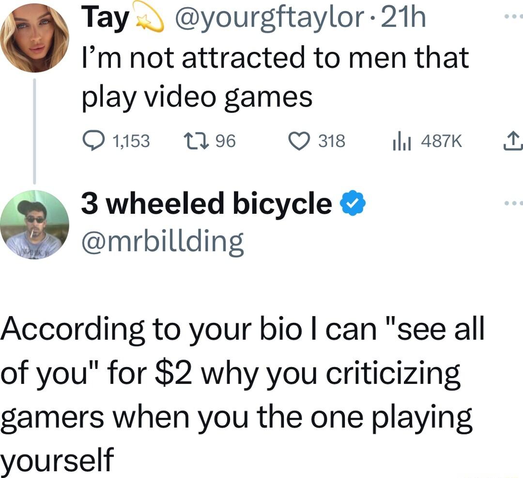 Tay yourgftaylor 21h Im not attracted to men that play video games Oiss 1o Q318 487K N 3 wheeled bicycle mrbillding According to your bio can see all of you for 2 why you criticizing gamers when you the one playing yourself