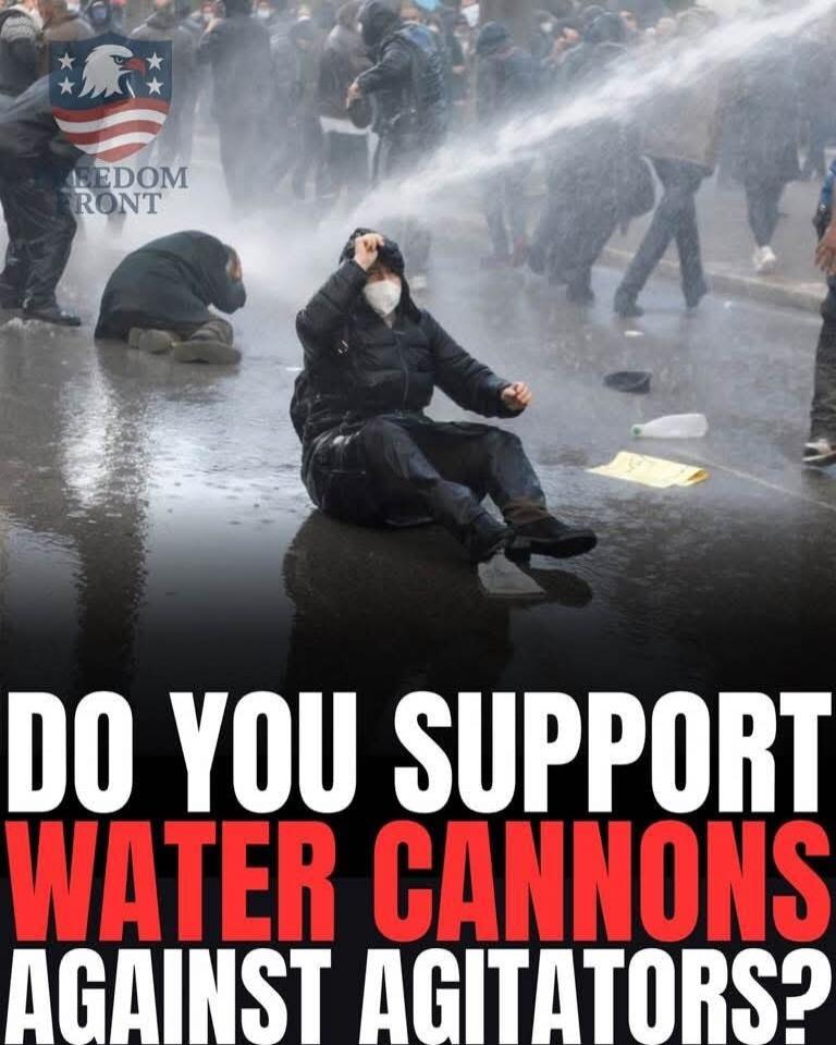 FREEDOM FRONT DO YOU SUPPORT WATER CANNONS AGAINST AGITATORS?
