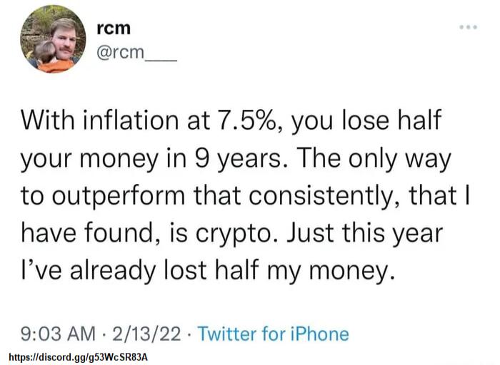 rcm @rcm___ With inflation at 7.5%, you lose half your money in 9 years. The only way to outperform that consistently, that I have found, is crypto. Just this year I've already lost half my money. 9:03 AM · 2/13/22 · Twitter for iPhone https://discord.gg/g53WcSR83A