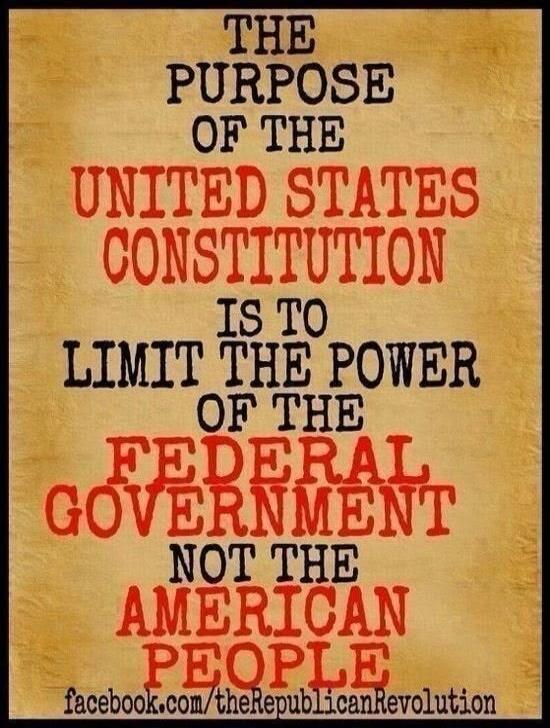 THE PURPOSE OF THE UNITED STATES CONSTITUTION IS TO LIMIT THE POWER OF THE FEDERAL GOVERNMENT NOT THE AMERICAN PEOPLE facebook.com/theRepublicanRevolution