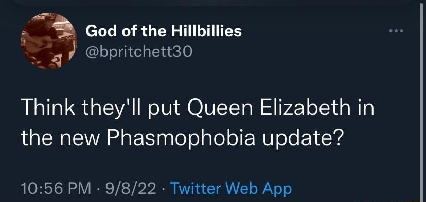 God of the Hillbillies bpritchett30 Think theyll put Queen Elizabeth in the new Phasmophobia update 1056 PM 9822 Twitter Web App