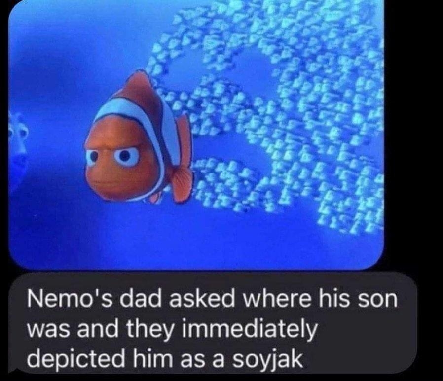 Nemos dad asked where his son was and they immediately depicted him as a soyjak