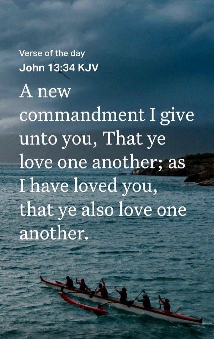 Verse of the day
John 13:34 KJV
A new commandment I give unto you, That ye love one another; as I have loved you, that ye also love one another.