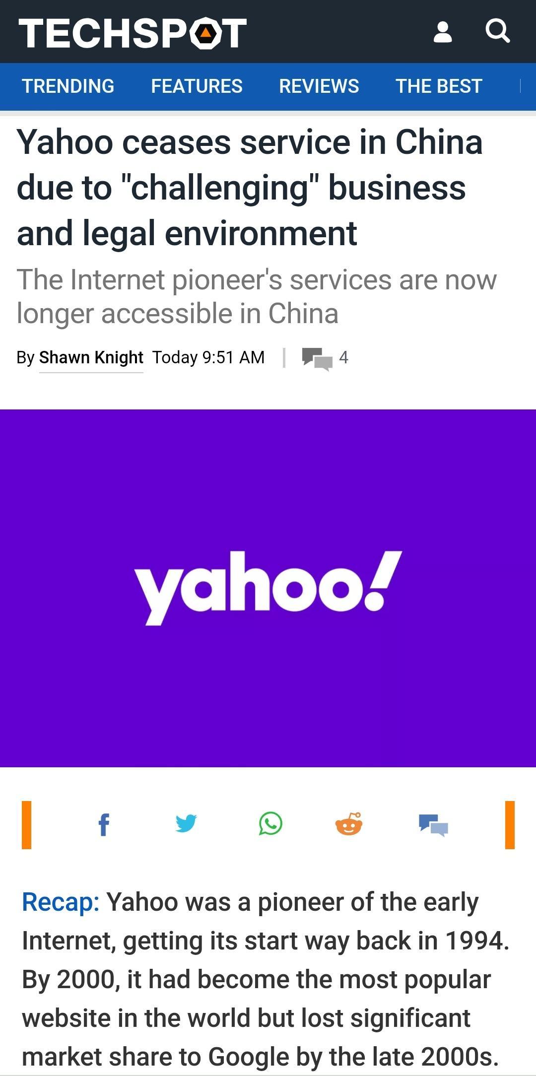 TECHSPOT 2 Q TRENDING FEATURES REVIEWS THE BEST Yahoo ceases service in China due to challenging business and legal environment The Internet pioneers services are now longer accessible in China By Shawn Knight Today 951 AM w Recap Yahoo was a pioneer of the early Internet getting its start way back in 1994 By 2000 it had become the most popular website in the world but lost significant market shar