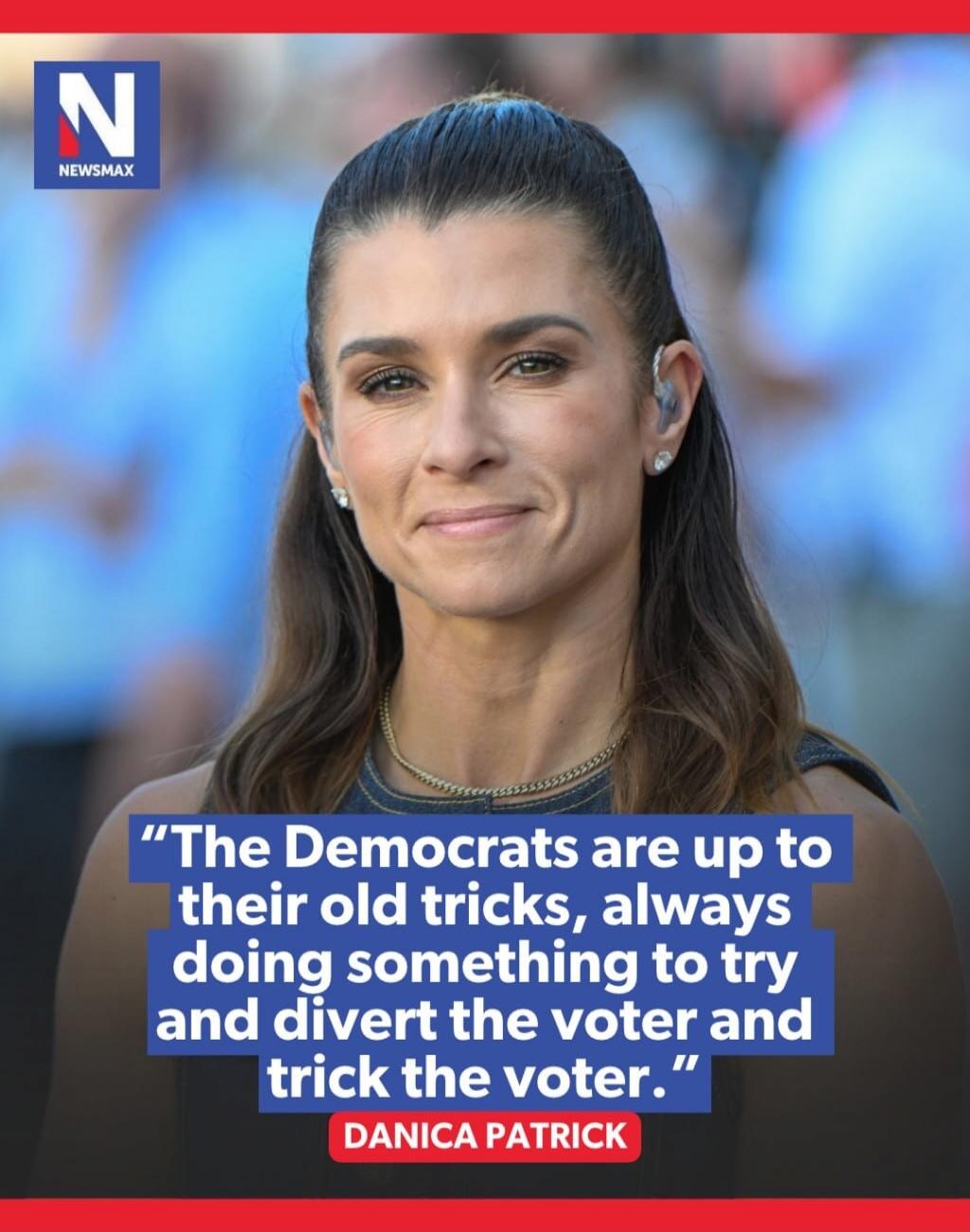The Democrats are up to their old tricks, always doing something to try and divert the voter and trick the voter. DANICA PATRICK
