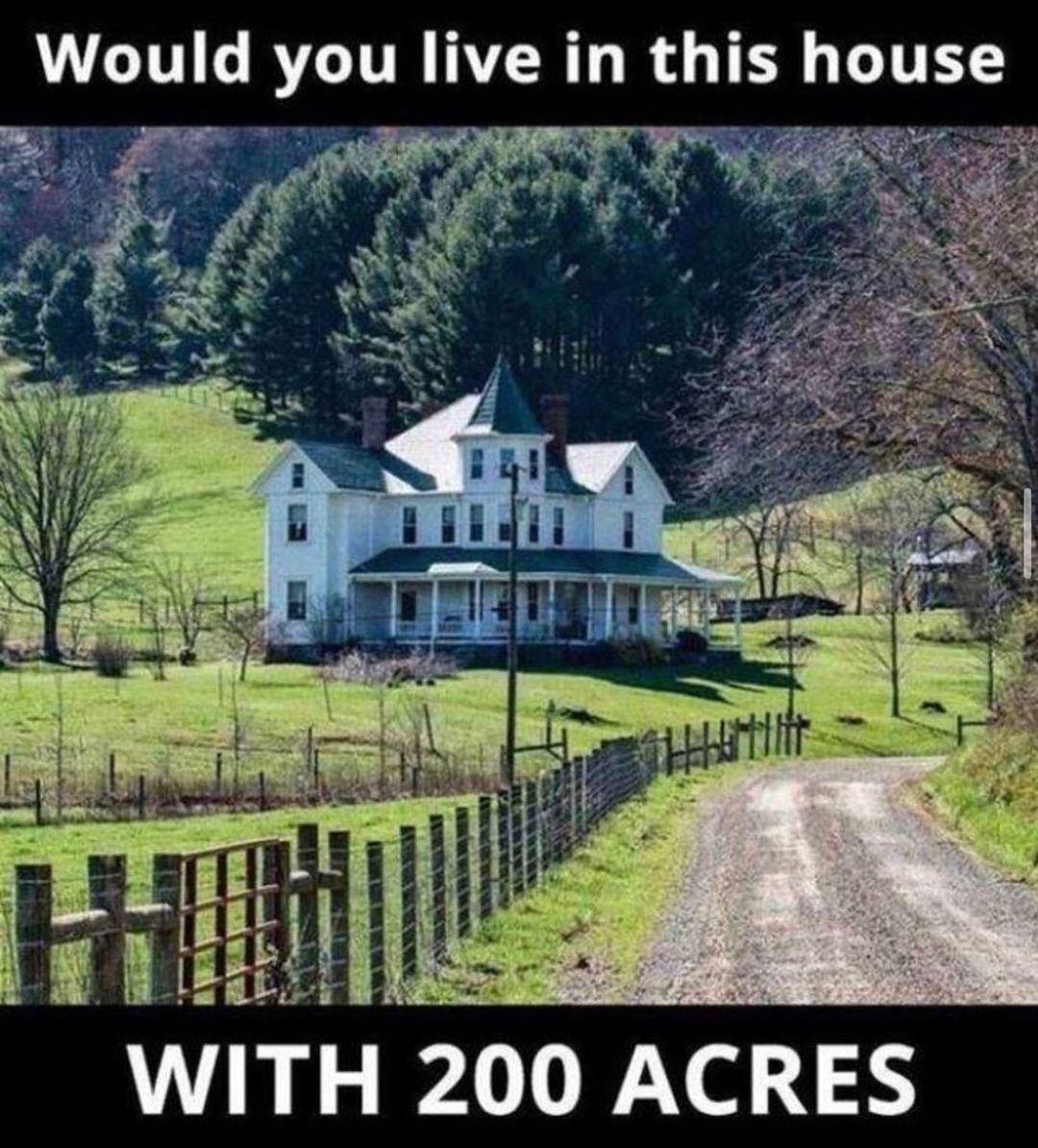 Would you Ilve in thls house W TH 200 ACRES