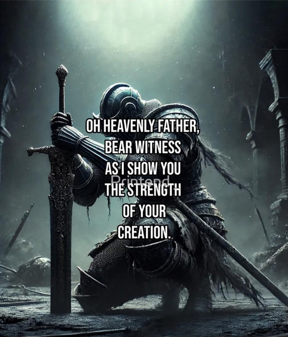 OH HEAVENLY FATHER, BEAR WITNESS AS I SHOW YOU THE STRENGTH OF YOUR CREATION.