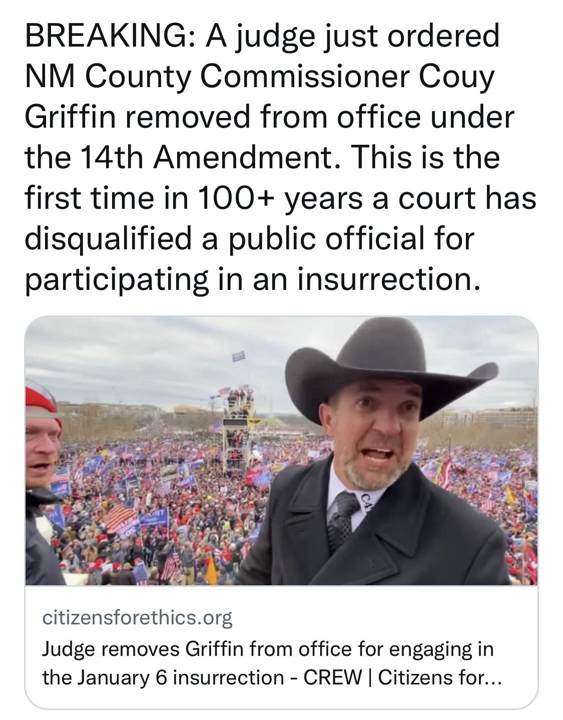 BREAKING A judge just ordered NM County Commissioner Couy Griffin removed from office under the 14th Amendment This is the first time in 100 years a court has disqualified a public official for participating in an insurrection citizensforethicsorg Judge removes Griffin from office for engaging in the January 6 insurrection CREW Citizens for