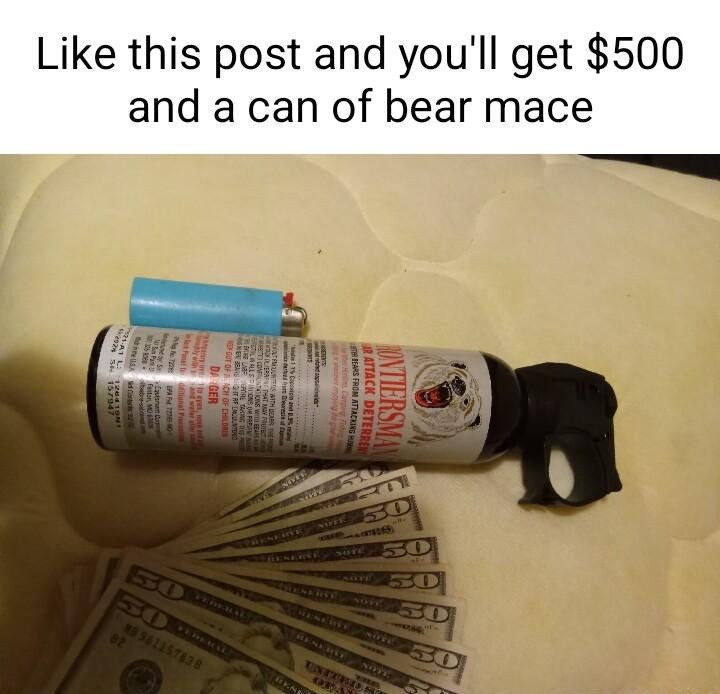Like this post and youll get 500 and a can of bear mace