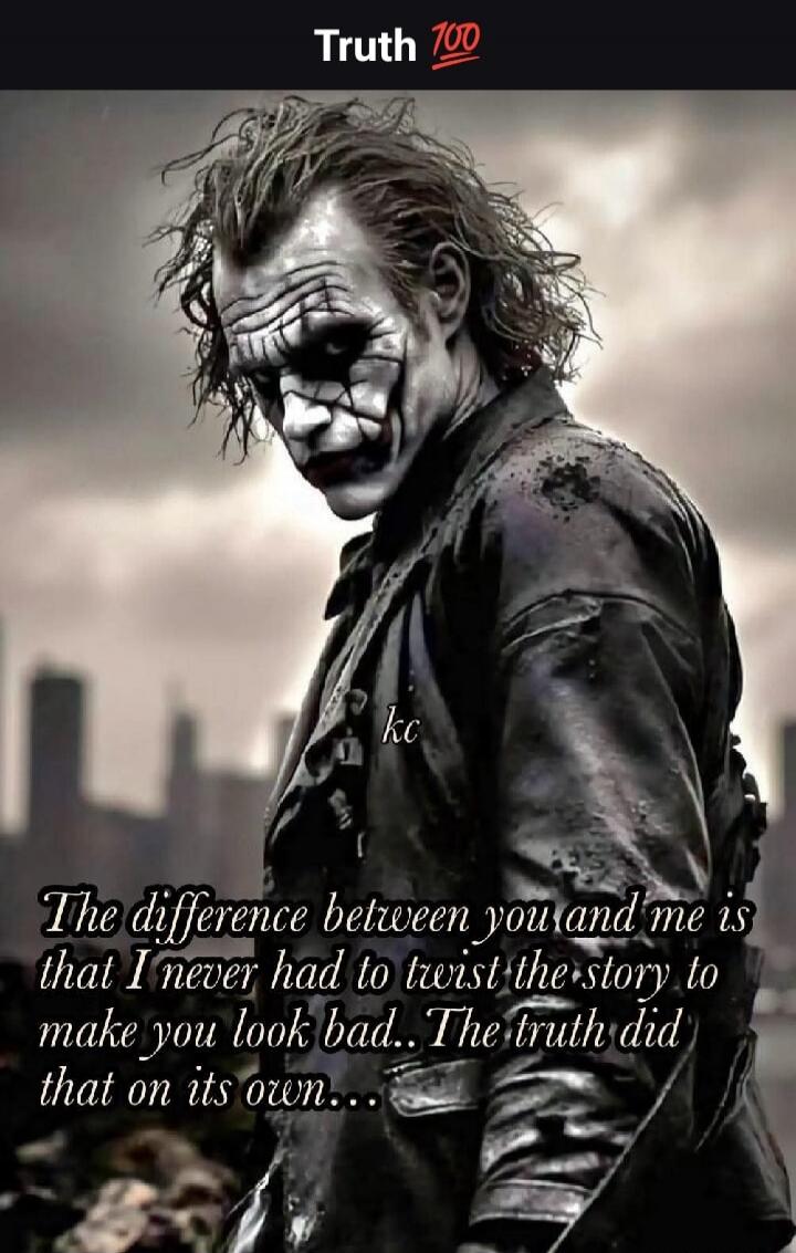 Truth 💯 The difference between you and me is that I never had to twist the story to make you look bad.. The truth did that on its own...