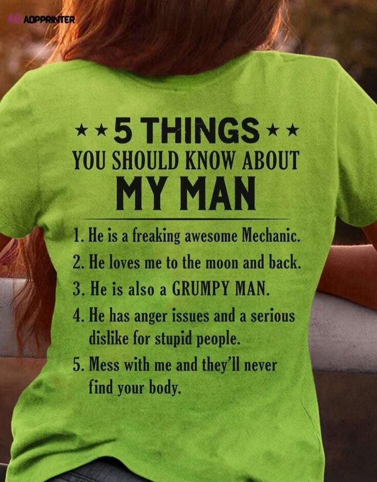 5 THINGS YOU SHOULD KNOW ABOUT MY MAN. 1. He is a freaking awesome Mechanic. 2. He loves me to the moon and back. 3. He is also a GRUMPY MAN. 4. He has anger issues and a serious dislike for stupid people. 5. Mess with me and they'll never find your body.