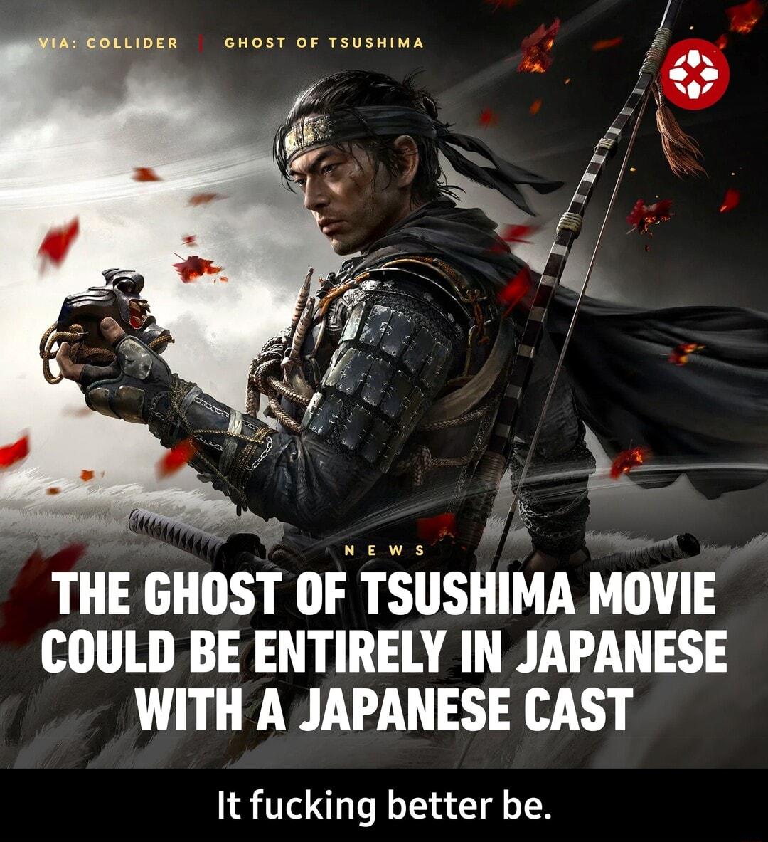 f S THE GHOST OF TSUSHIMA MOVIE COULD BE ENTIRELY IN JAPANESE WITH A JAPANESE CAST It fucking better be