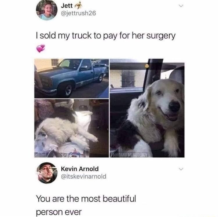 0 I sold my truck to pay for her surgery Kevin Arnold sitskevinarnold You are the most beautiful person ever