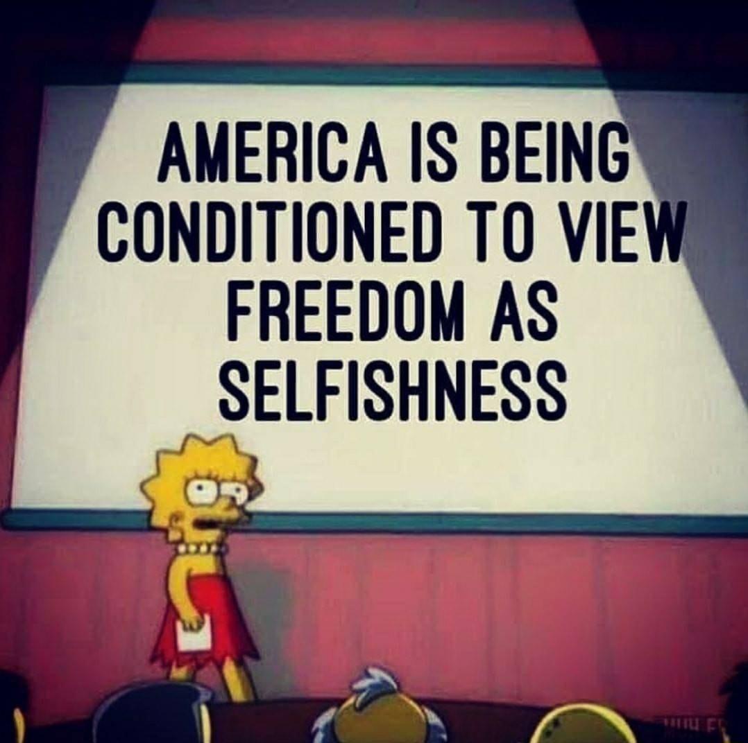 AMERICA IS BEIN CONDITIONED TO VIE FREEDOM AS SELFISHNESS
