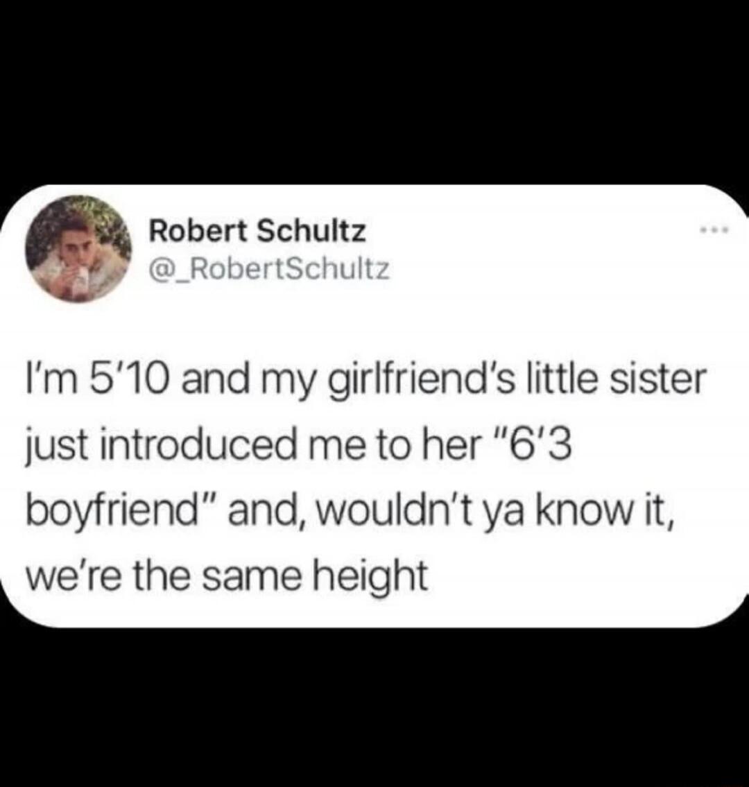 I'm 5'10 and my girlfriend's little sister just introduced me to her 