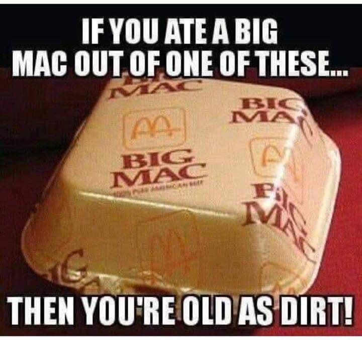 IFYOU ATEA BIG MAC OUTOF ONE OF THESE o THEN YOURE OLDASDIRT