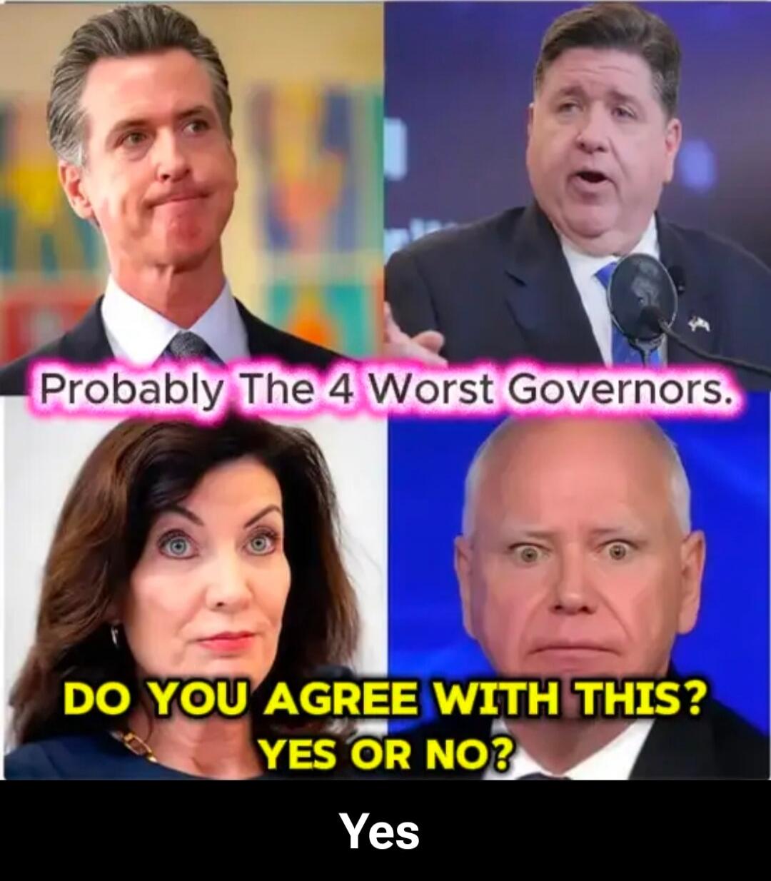 Probably The 4 Worst Governors.
DO YOU AGREE WITH THIS?
YES OR NO?
Yes