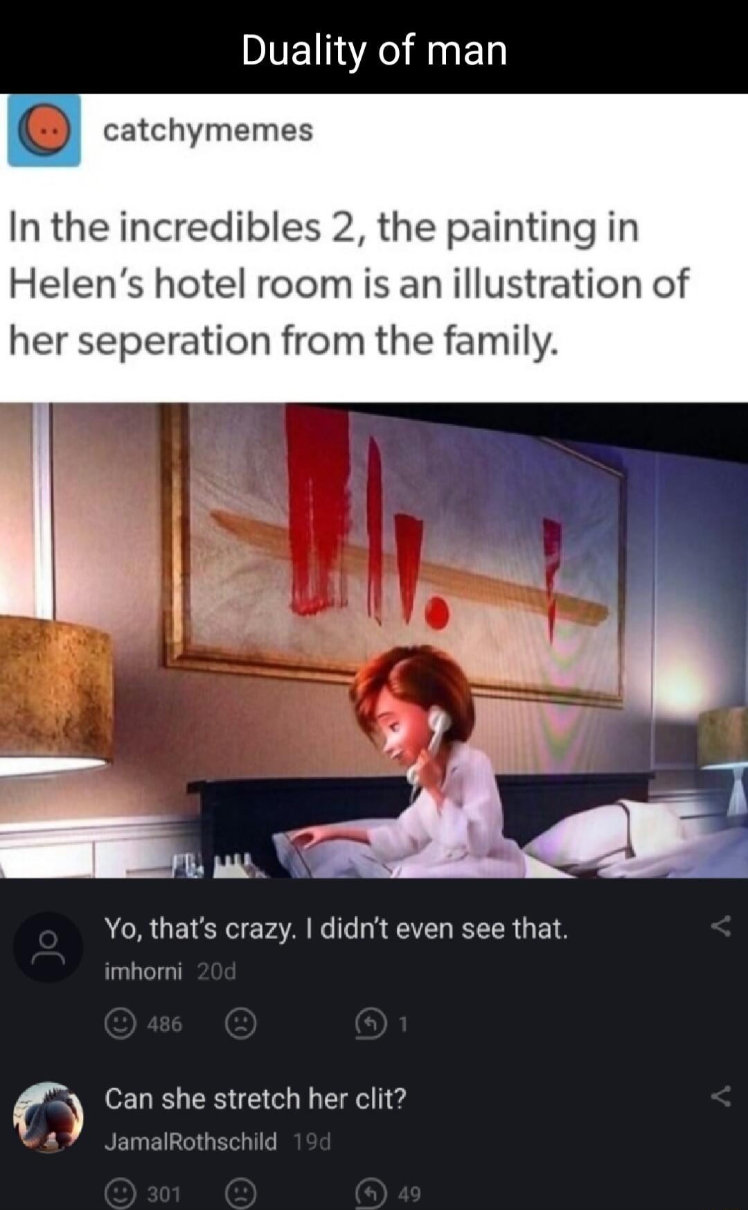 DI R EnED catchymemes In the incredibles 2 the painting in Helens hotel room is an illustration of her seperation from the family Yo thats crazy didnt even see that Can she stretch her clit