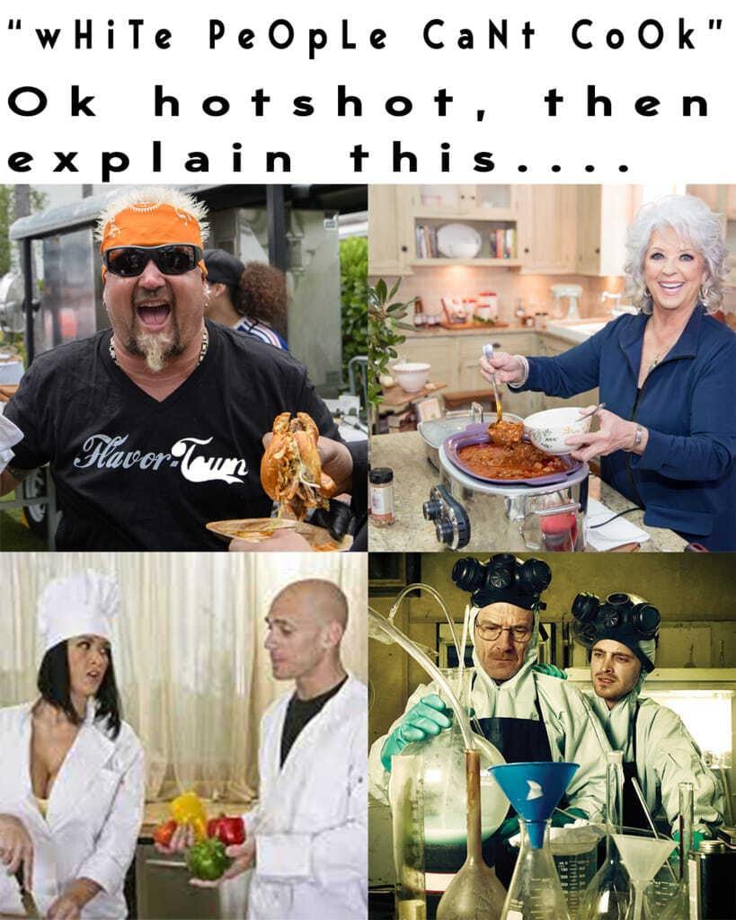 wHiTe PeOple CaNt CoOk Ok hotshot then explain this