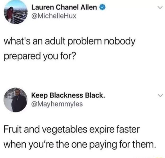 Lauren Chanel Allen MichelleHux whats an adult problem nobody prepared you for Keep Blackness Black Mayhemmyles Fruit and vegetables expire faster when youre the one paying for them