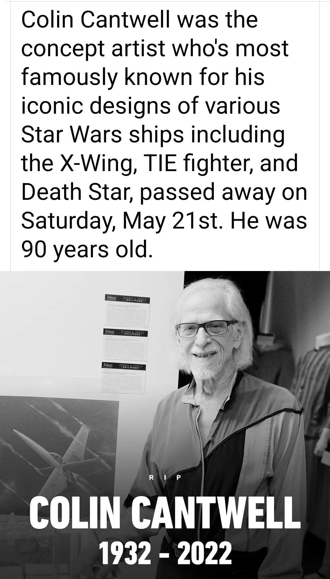 Colin Cantwell was the concept artist whos most famously known for his iconic designs of various Star Wars ships including the X Wing TIE fighter and Death Star passed away on Saturday May 21st He was 90 years old COLIN CANTWELL VEY WYY