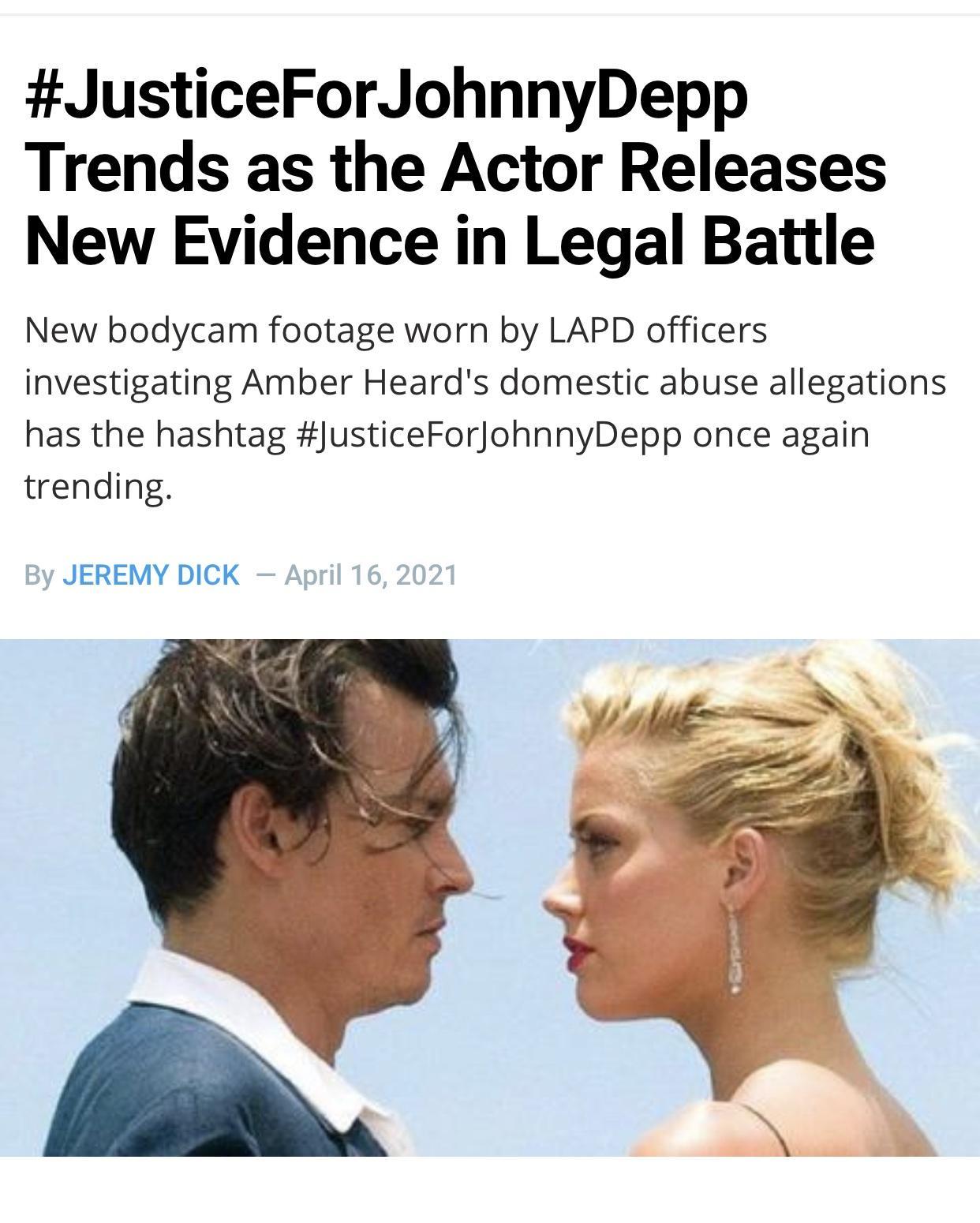 JusticeForJohnnyDepp Trends as the Actor Releases New Evidence in Legal Battle New bodycam footage worn by LAPD officers investigating Amber Heards domestic abuse allegations has the hashtag JusticeForJohnnyDepp once again trending JEREMY DICK