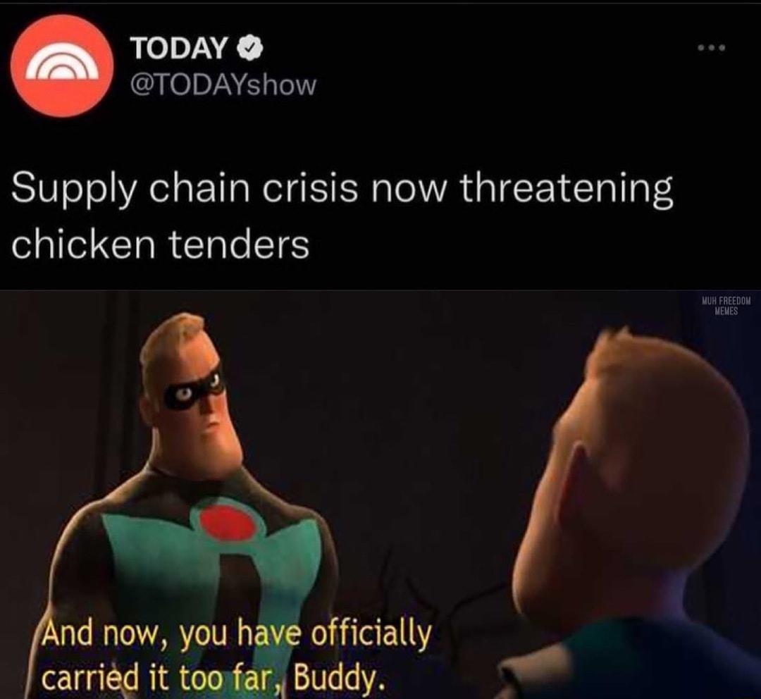 e K TODAYshow Supply chain crisis now threatening chicken tenders S 7 uuuuuuuuuu uuuuu nd now you have officially carried it toofar Buddy