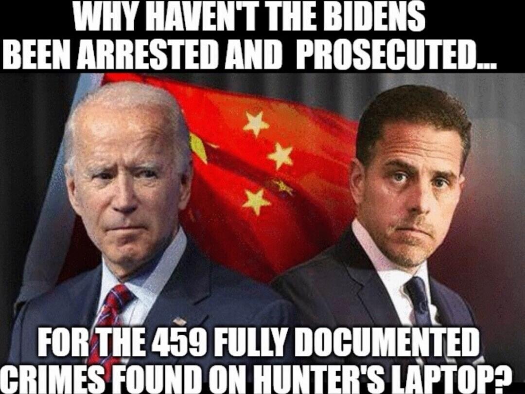WHY HAVEN'T THE BIDENS BEEN ARRESTED AND PROSECUTED... FOR THE 459 FULLY DOCUMENTED CRIMES FOUND ON HUNTER'S LAPTOP?