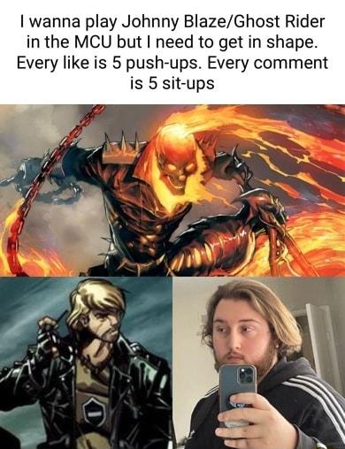 wanna play Johnny BlazeGhost Rider in the MCU but need to get in shape Every like is 5 push ups Every comment is 5 sit ups